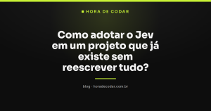 Como adotar o Jev em um projeto que já existe sem reescrever tudo?