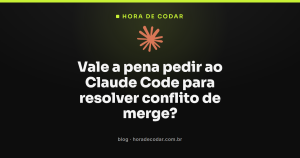 Vale a pena pedir ao Claude Code para resolver conflito de merge?