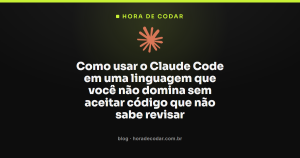 Como usar o Claude Code em uma linguagem que você não domina sem aceitar código que não sabe revisar