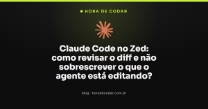 Claude Code no Zed: como revisar o diff e não sobrescrever o que o agente está editando?