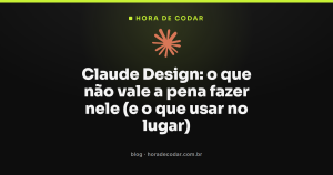 Claude Design: o que não vale a pena fazer nele (e o que usar no lugar)
