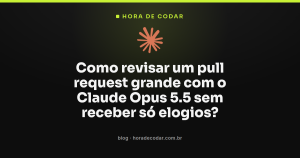 Como revisar um pull request grande com o Claude Opus 5.5 sem receber só elogios?