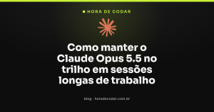Como manter o Claude Opus 5.5 no trilho em sessões longas de trabalho