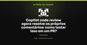 Copilot code review agora resolve os próprios comentários: como testar isso em um PR?