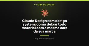 Claude Design sem design system: como deixar todo material com a mesma cara da sua marca