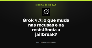 Grok 4.7: o que muda nas recusas e na resistência a jailbreak?