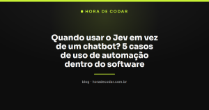 Quando usar o Jev em vez de um chatbot? 5 casos de uso de automação dentro do software