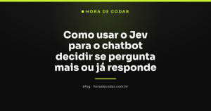 Como usar o Jev para o chatbot decidir se pergunta mais ou já responde