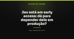 Jev está em early access: dá para depender dele em produção?
