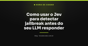 Como usar o Jev para detectar jailbreak antes do seu LLM responder