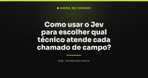 Como usar o Jev para escolher qual técnico atende cada chamado de campo?