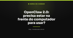OpenClaw 2.0: precisa estar na frente do computador para usar?