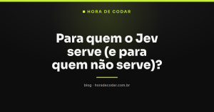 Para quem o Jev serve (e para quem não serve)?
