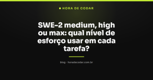 SWE-2 medium, high ou max: qual nível de esforço usar em cada tarefa?