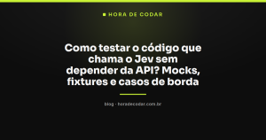 Como testar o código que chama o Jev sem depender da API? Mocks, fixtures e casos de borda