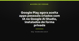 Google Play agora aceita apps pessoais criados com IA no Google AI Studio, instalados de forma privada