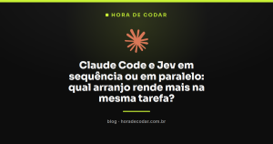 Claude Code e Jev em sequência ou em paralelo: qual arranjo rende mais na mesma tarefa?