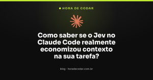 Como saber se o Jev no Claude Code realmente economizou contexto na sua tarefa?