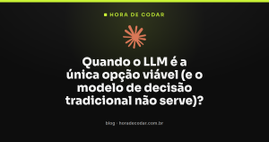 Quando o LLM é a única opção viável (e o modelo de decisão tradicional não serve)?